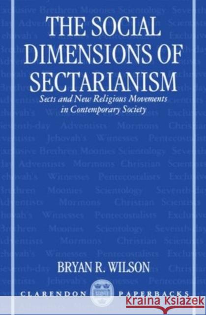 The Social Dimensions of Sectarianism: Sects and New Religious Movements in Contemporary Society Wilson, Bryan R. 9780198278832 Oxford University Press