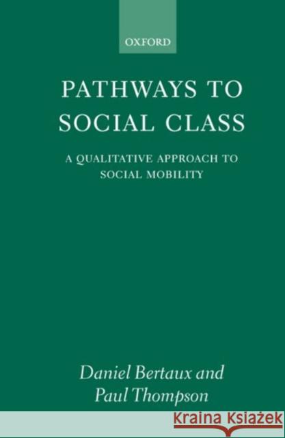 Pathways to Social Class: A Qualitative Approach to Social Mobility Bertaux, Daniel 9780198279310 Oxford University Press