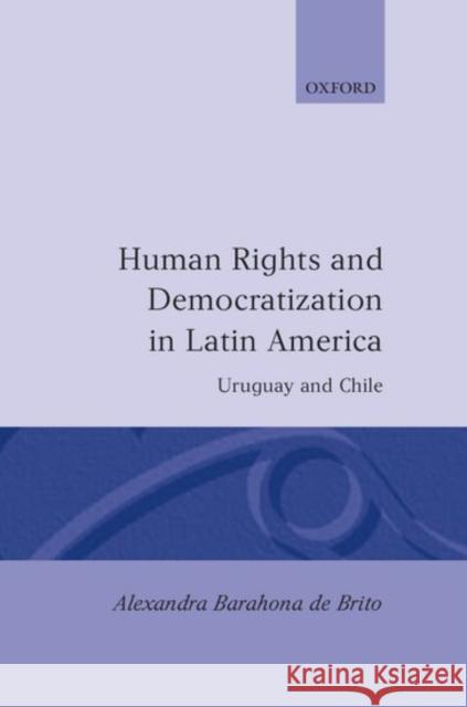 Human Rights and Democratization in Latin America: Uruguay and Chile de Brito, Alexandra Barahona 9780198280385 Oxford University Press