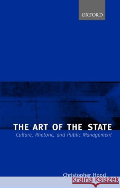 The Art of the State: Culture, Rhetoric, and Public Management Hood, Christopher 9780198280408