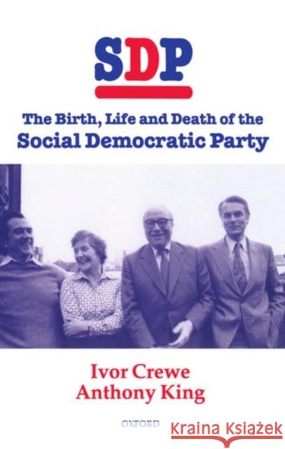 Sdp: The Birth, Life, and Death of the Social Democratic Party Crewe, Ivor 9780198280507 Oxford University Press, USA