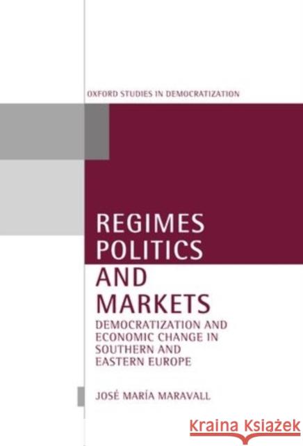 Regimes, Politics, and Markets: Democratization and Economic Change in Southern and Eastern Europe Maravall, José María 9780198280835 Oxford University Press