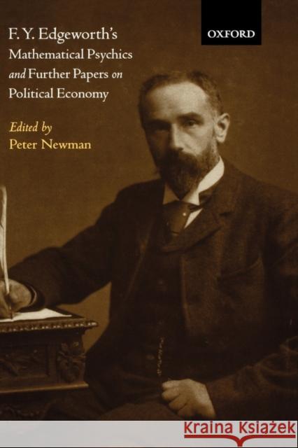 F. Y. Edgeworth's Mathematical Psychics and Further Papers on Political Economy Newman, Peter 9780198287124 Oxford University Press, USA