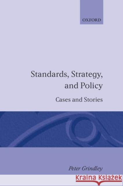 Standards, Strategy, and Policy: Cases and Stories Grindley, Peter 9780198288077 Oxford University Press, USA