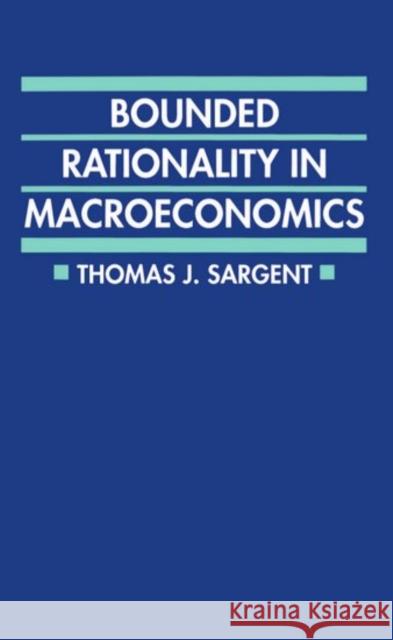 Bounded Rationality in Macroeconomics: The Arne Ryde Memorial Lectures Sargent, Thomas J. 9780198288695 Oxford University Press