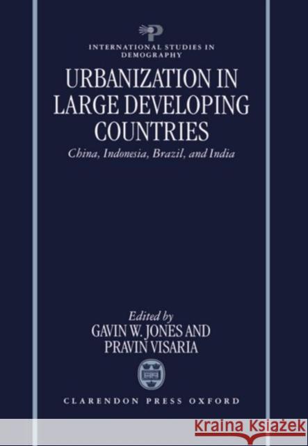 Urbanization in Large Developing Countries: China, Indonesia, Brazil, and India Jones, Gavin W. 9780198289746 Oxford University Press, USA