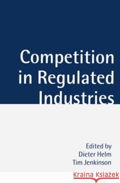 Competition in Regulated Industries Helm                                     Dieter Helm Tim Jenkinson 9780198292524 Oxford University Press