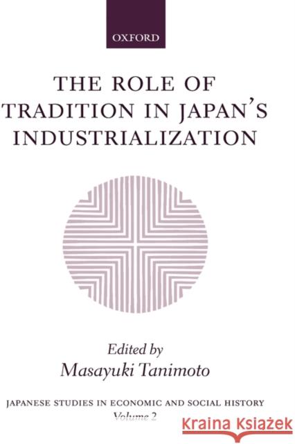 The Role of Tradition in Japan's Industrialization: Another Path to Industrialization Tanimoto, Masayuki 9780198292746