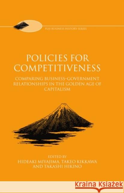 Policies for Competitiveness: Comparing Business-Government Relationships in the Golden Age of Capitalism Miyajima, Hideaki 9780198293231