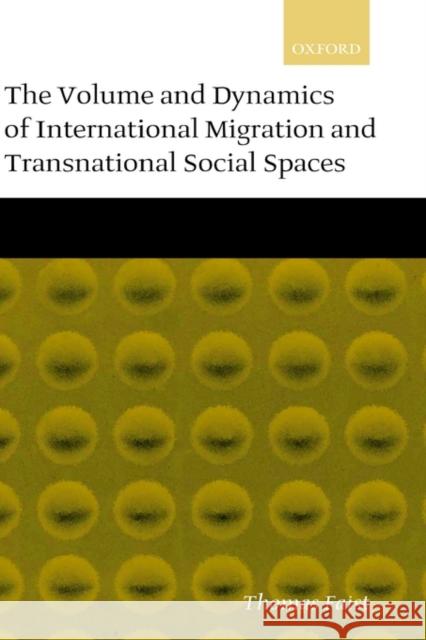 The Volume and Dynamics of International Migration and Transnational Social Spaces Thomas Faist 9780198293910 Oxford University Press, USA