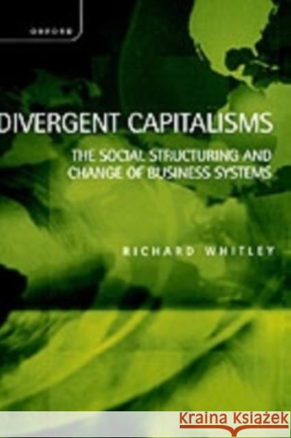 Divergent Capitalisms - The Social Structuring and Change of Business Systems Whitley, Richard 9780198293965 Oxford University Press