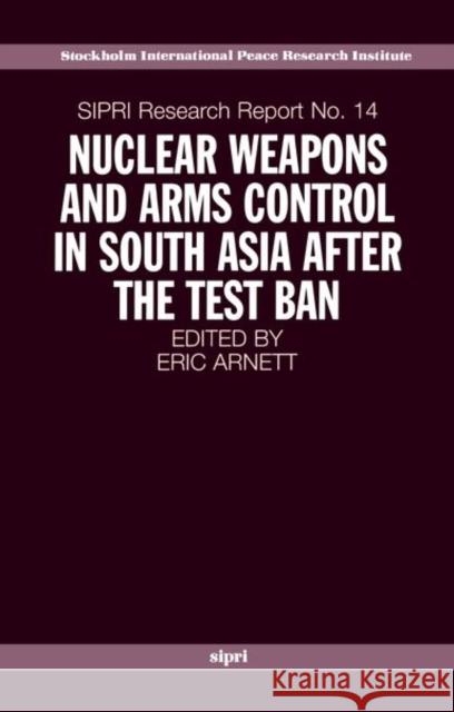 Nuclear Weapons and Arms Control in South Asia After the Test Ban Arnett, Eric 9780198294115 Oxford University Press