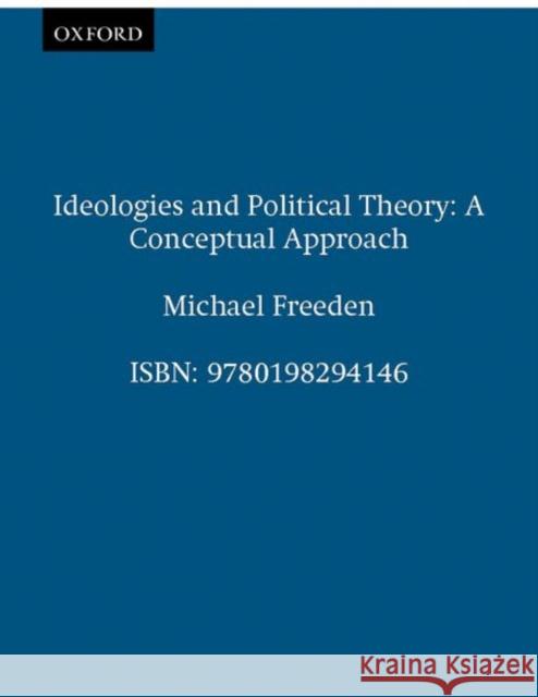 Ideologies and Political Theory: A Conceptual Approach Freeden, Michael 9780198294146
