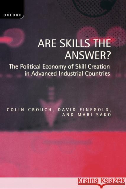 Are Skills the Answer?: The Political Economy of Skill Creation in Advanced Industrial Countries Crouch, Colin 9780198294382 Oxford University Press