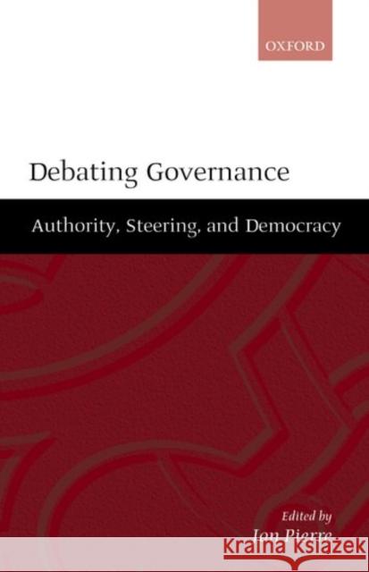 Debating Governance: Authority, Steering, and Democracy Pierre, Jon 9780198295143 Oxford University Press, USA