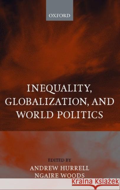 Inequality, Globalization, and World Politics Andrew Hurrell Ngaire Woods 9780198295679 Oxford University Press