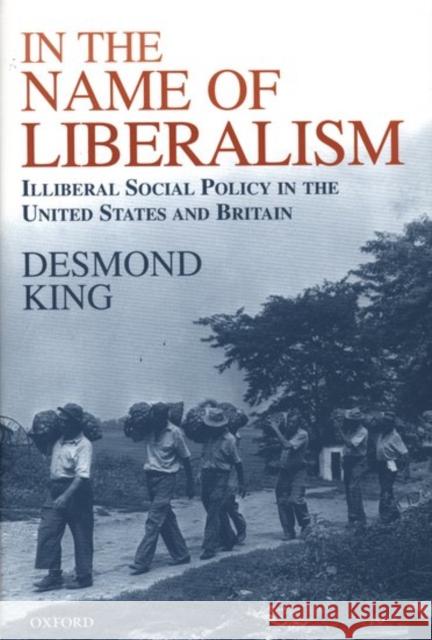 In the Name of Liberalism: Illiberal Social Policy in the USA and Britain King, Desmond 9780198296096