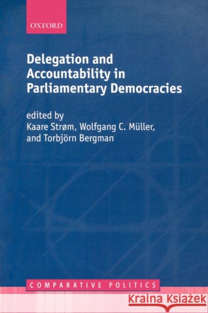 Delegation and Accountability in Parliamentary Democracies Kaare Strom Torbjorn Bergman Wolfgang C. Muller 9780198297840
