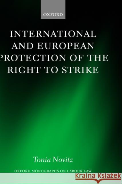 International and European Protection of the Right to Strike: A Comparative Study of Standards Set by the International Labour Organization, the Counc Novitz, Tonia 9780198298540 Oxford University Press, USA