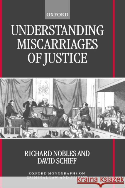 Understanding Miscarriages of Justice: Law, the Media, and the Inevitability of Crisis Nobles, Richard 9780198298939 Oxford University Press, USA
