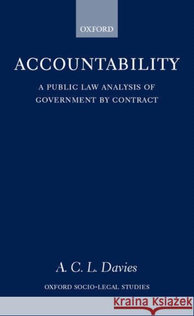 Accountability: A Public Law Analysis of Government by Contract Davies, A. C. L. 9780198299486 Oxford University Press, USA