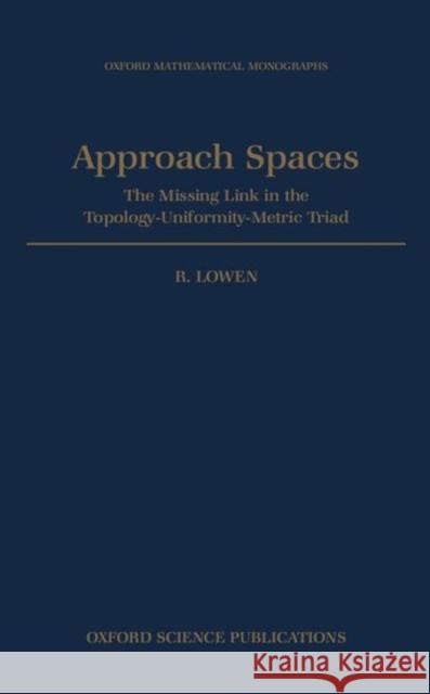Approach Spaces: The Missing Link in the Topology-Uniformity-Metric Triad Lowen, R. 9780198500308 Oxford University Press, USA