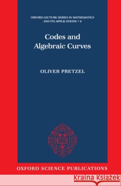 Codes and Algebraic Curves Oliver Pretzel 9780198500391 Oxford University Press, USA