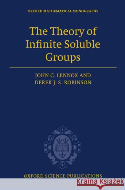 The Theory of Infinite Soluble Groups John C. Lennox Derek J. S. Robinson 9780198507284 Oxford University Press, USA