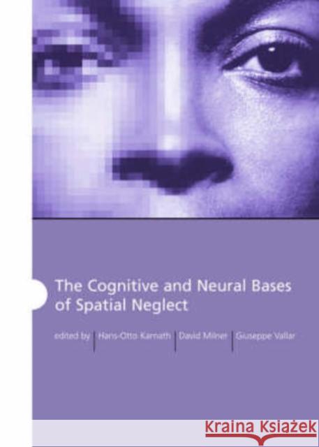 The Cognitive and Neural Bases of Spatial Neglect Hans-Otto Karnath A. David Milner Giuseppe Vallar 9780198508335 Oxford University Press