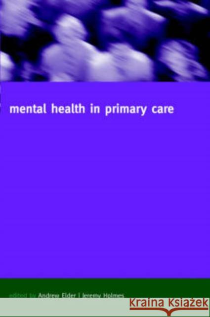 Mental Health in Primary Care : A new approach Andrew Elder Jeremy Holmes 9780198508946 Oxford University Press, USA