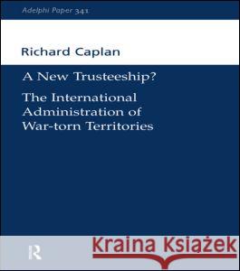 A New Trusteeship?: The International Administration of War-Torn Territories Caplan, Richard 9780198515654 Routledge