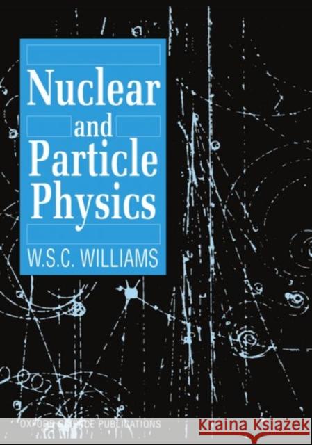 Nuclear and Particle Physics W.S.C. Williams 9780198520467 0