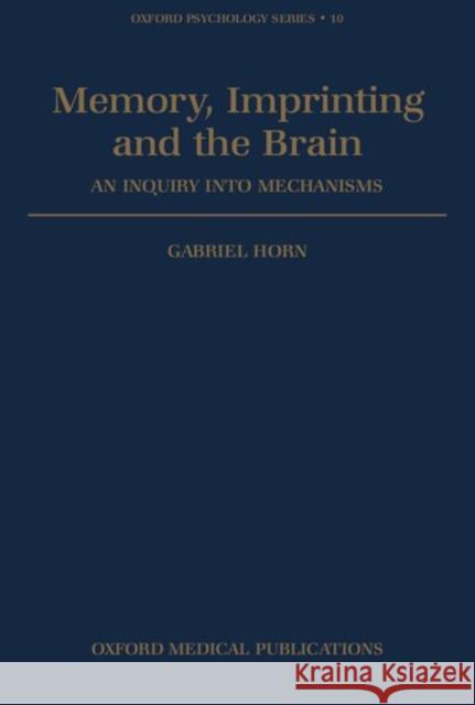 Memory, Imprinting and the Brain: An Inquiry Into Mechanisms Horn, Gabriel 9780198521563 Oxford University Press, USA