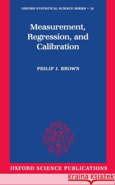 Measurement, Regression, and Calibration Philip J. Brown P. J. Brown 9780198522454 Oxford University Press, USA