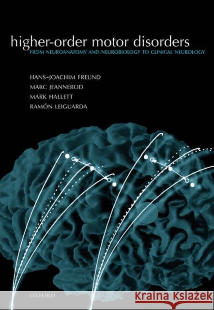 Higher-order Motor Disorders : From neuroanatomy and neurobiology to clinical neurology Hans-Joachim Freund Marc Jeannerod Mark Hallett 9780198525769