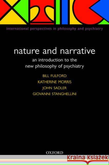Nature and Narrative: An Introduction to the New Philosophy of Psychiatry Fulford, Bill 9780198526117 Oxford University Press, USA