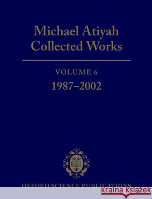 Michael Atiyah: Collected Works: Volume 6: 1987-2002 Volume 6 Atiyah, Michael 9780198530992 Oxford University Press