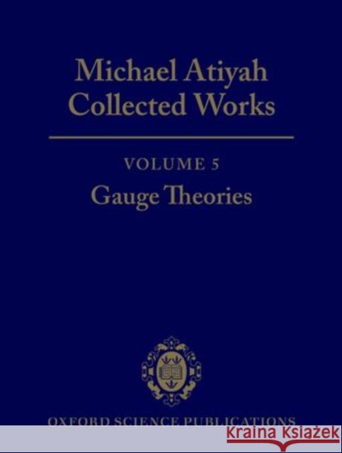 Michael Atiyah: Collected Works: Volume 5: Gauge Theories Volume 5: Gauge Theories Atiyah, Michael 9780198532798 Oxford University Press