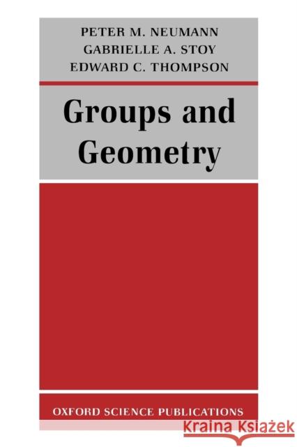 Groups and Geometry Peter M. Neumann Gabrielle A. Stoy Edward C. Thompson 9780198534518 Oxford University Press, USA