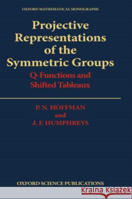 Projective Representations of the Symmetric Groups: Q-Functions and Shifted Tableaux Hoffman, P. N. 9780198535560 Oxford University Press, USA