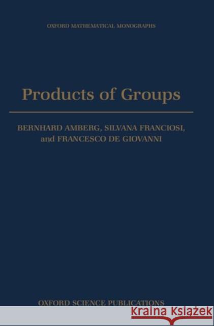 Products of Groups Bernhard Amberg Francesco D Silvana Franciosi 9780198535751 Oxford University Press, USA