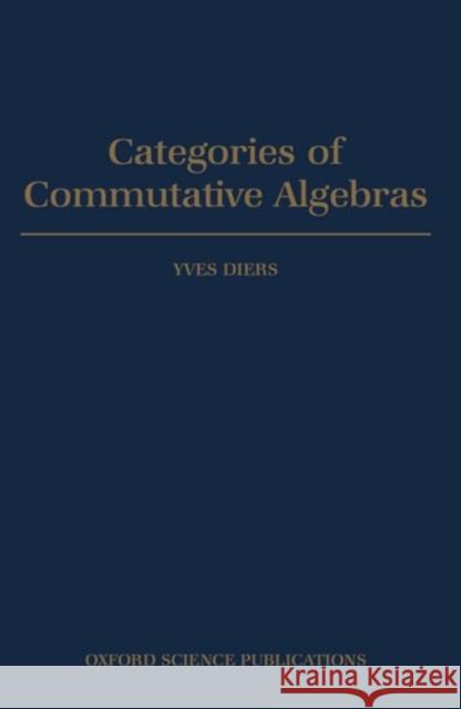 Categories of Commutative Algebras Yves Diers 9780198535867 Oxford University Press, USA