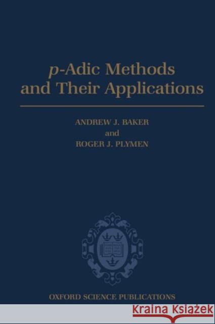 P-Adic Methods and Their Applications Baker, Andrew J. 9780198535942 Oxford University Press, USA