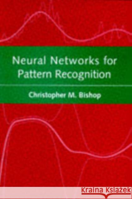 Neural Networks for Pattern Recognition Chris Bishop C. M. Bishop Christopher M. Bishop 9780198538646 Oxford University Press, USA