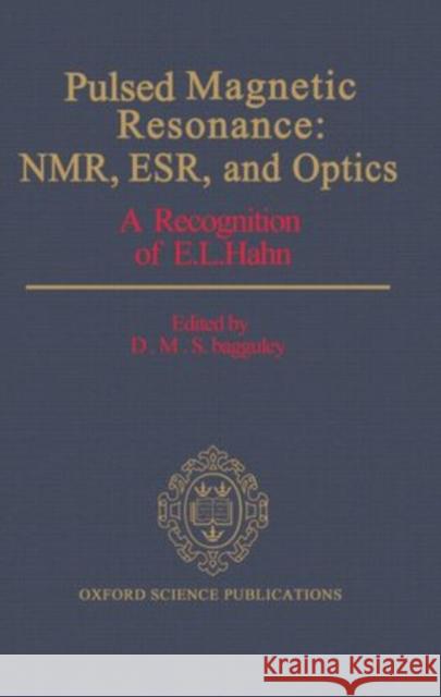 Pulsed Magnetic Resonance: Nmr, Esr, and Optics: A Recognition of E.L. Hahn Bagguley, D. M. S. 9780198539629 Oxford University Press, USA