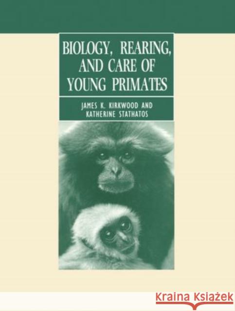 Biology, Rearing, and Care of Young Primates Kirkwood, James; Stathatos, Katherine 9780198547334