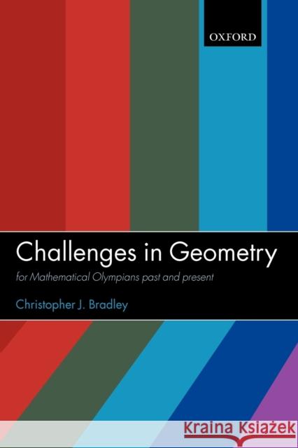 Challenges in Geometry: For Mathematical Olympians Past and Present Bradley, Christopher J. 9780198566922 Oxford University Press, USA