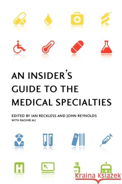 An Insider's Guide to the Medical Specialties Ian Reckless John Reynolds Raghib Ali 9780198569701 Oxford University Press, USA