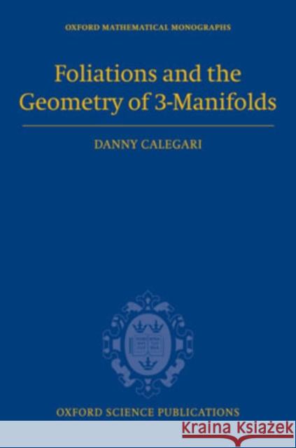 Foliations and the Geometry of 3-Manifolds Danny Calegari 9780198570080 Oxford University Press, USA