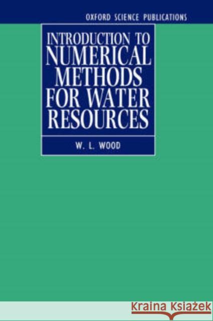 Introduction to Numerical Methods for Water Resources W. L. Wood 9780198596905 Oxford University Press, USA